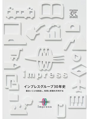 cover image of インプレスグループ30年史　面白いことを創造し、知恵と感動を共有する